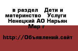  в раздел : Дети и материнство » Услуги . Ненецкий АО,Нарьян-Мар г.